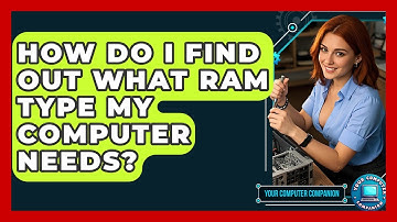 How Do I Find Out What RAM Type My Computer Needs? - Your Computer Companion