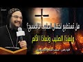 هل تستطيع احتمال الصليب كالمسيح ولماذا الألم عظات الانبا بافلي الأسقف العام
