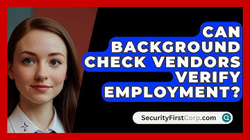 Can Background Check Vendors Verify Employment? - SecurityFirstCorp.com