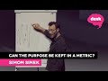 Simon Sinek: Purpose should be prioritized over metrics