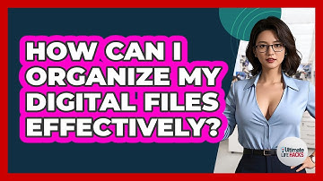 How Can I Organize My Digital Files Effectively? - Ultimate Life Hacks