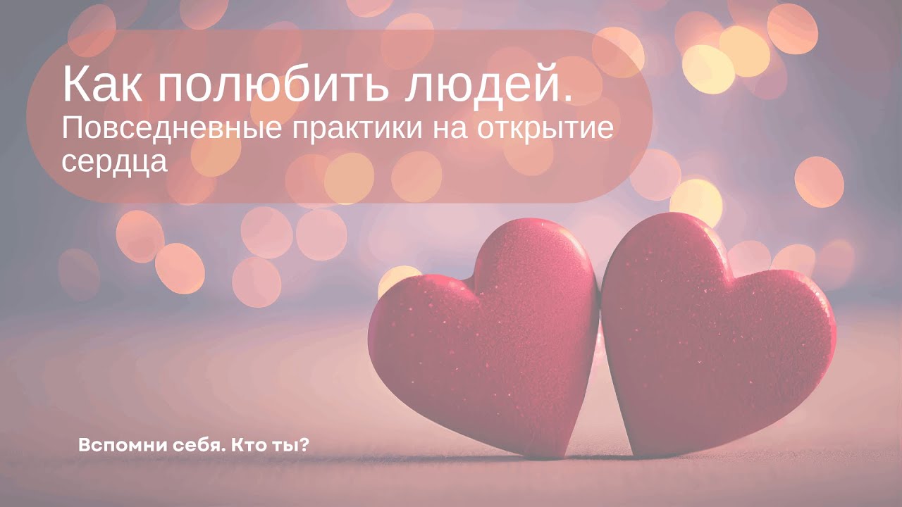 Как полюбить людей  Повседневные практики на открытие сердца