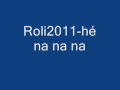 Roli2011-hé na na na.wmv