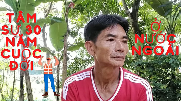 Ông chú tâm sự 30 năm cuộc đời ở nước ngoài- Câu chuyện hay đáng suy ngẫm