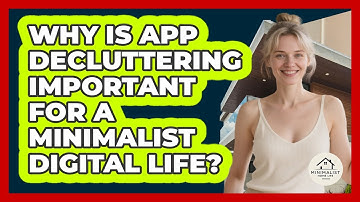 Why Is App Decluttering Important For A Minimalist Digital Life? - Minimalist Home Life