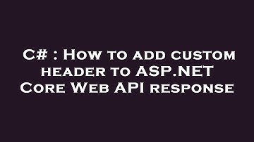 C# : How to add custom header to ASP.NET Core Web API response