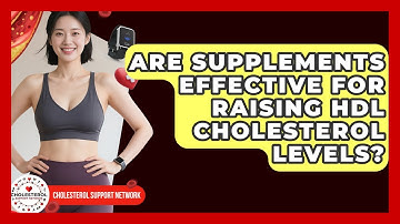 Are Supplements Effective for Raising HDL Cholesterol Levels? - Cholesterol Support Network