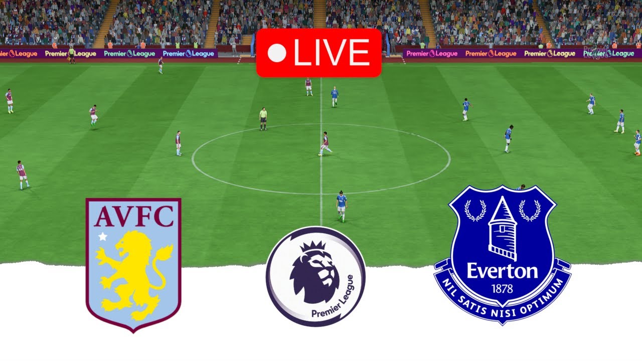 Aston Villa vs Everton Live Match Preview English Premier League LIVE