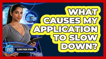 What Causes My Application To Slow Down? - Cloud Stack Studio
