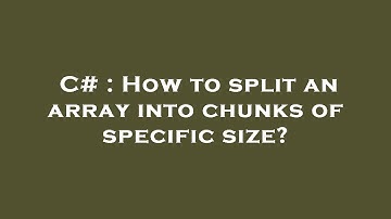 C# : How to split an array into chunks of specific size?