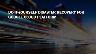 Do-it-yourself Disaster Recovery for Google Cloud Platform in 5 Minutes