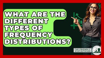 What Are The Different Types Of Frequency Distributions? - The Friendly Statistician