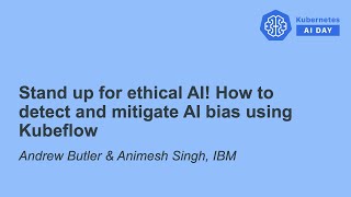 stand up for ethical ai! how to detect and mitigate ai bias using k... andrew butler & animesh singh