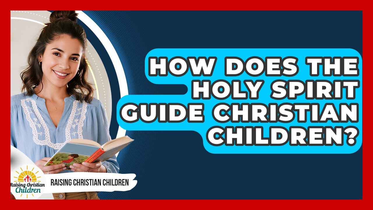 How Does The Holy Spirit Guide Christian Children? - Raising Christian ...