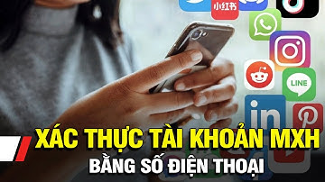 Bắt buộc xác thực tài khoản mạng xã hội bằng số điện thoại