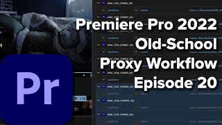 E20: Premiere Pro 2022 Old-School Proxy Workflow - Speed up Editing