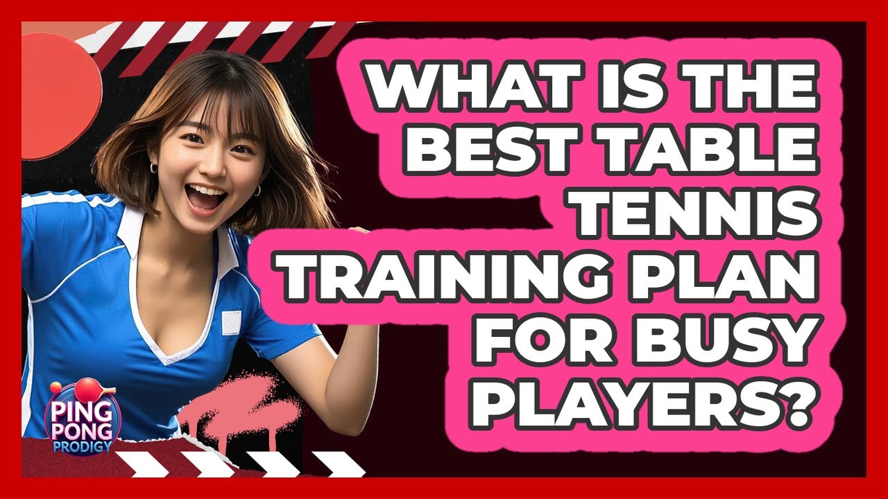 What Is The Best Table Tennis Training Plan For Busy Players? - Ping Pong Prodigy