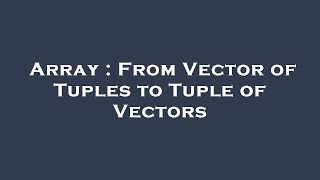 Array : From Vector of Tuples to Tuple of Vectors