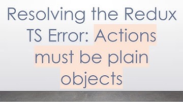 Resolving the Redux TS Error: Actions must be plain objects