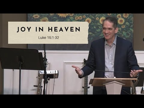 Joy in Heaven - Luke 15:1-32