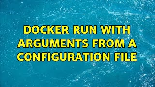 Docker run with arguments from a configuration file (2 Solutions!!)