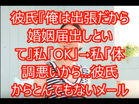 【修羅場な話】彼氏『俺は出張だから婚姻届出しといて』私「OK」→私「体調悪いから今日は行けないな…」事情を知らない彼氏からとんでもないメールが…