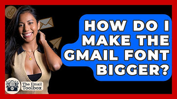 How Do I Make The Gmail Font Bigger? - TheEmailToolbox.com
