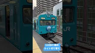 【ありがとう103系】R1編成 ライト切り替え