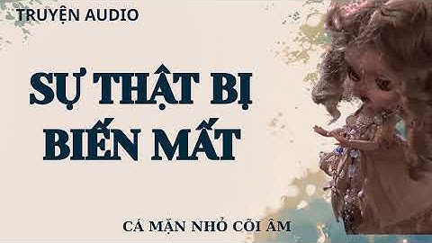 [TRUYỆN AUDIO PHÁ ÁN] || SỰ THẬT BỊ BIẾN MẤT || CÁ MẶN NHỎ CÕI ÂM