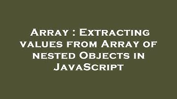 Array : Extracting values from Array of nested Objects in JavaScript