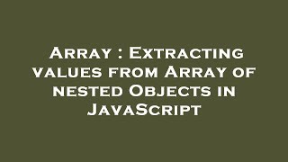 Array : Extracting values from Array of nested Objects in JavaScript