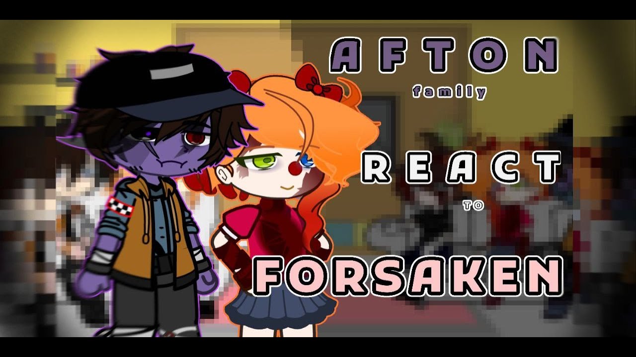 Afton family react to Forsaken[2X]
