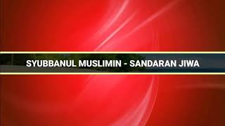 Syubbanul Muslimin  Sandaran Jiwa  Lirik