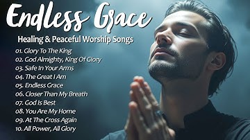 Endless Grace | Best Christian Songs 2025 | Peaceful Praise for Quiet Mornings or Evenings