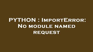PYTHON : ImportError: No module named request