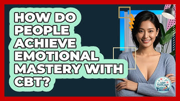 How Do People Achieve Emotional Mastery With CBT? - CBT Toolkit
