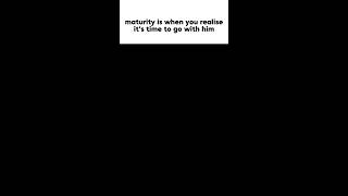 maturity is when you realise we have to go with him responsible x faded