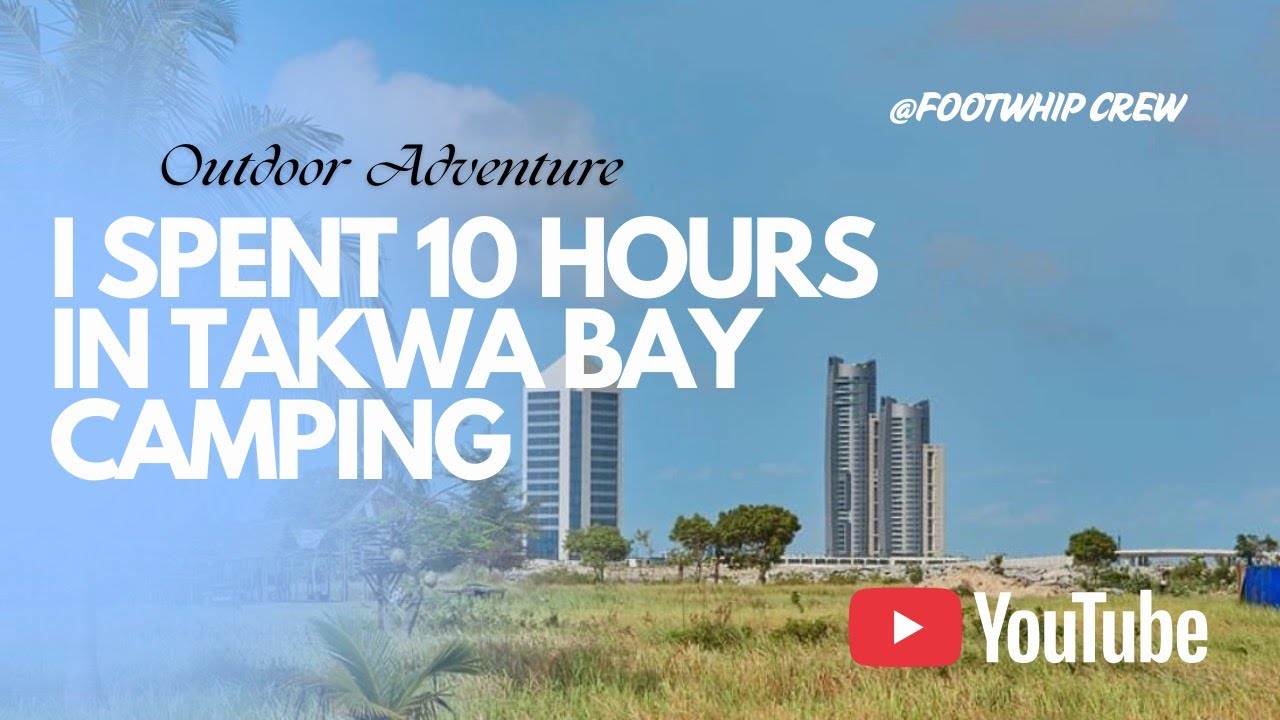 I SPENT 10 HOURS IN TAKWA BAY CAMPING l OUTDOOR ADVENTURE