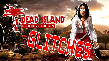 Dead Island Definitive Edition - I found  a ton of weird, annoying and funny glitches!