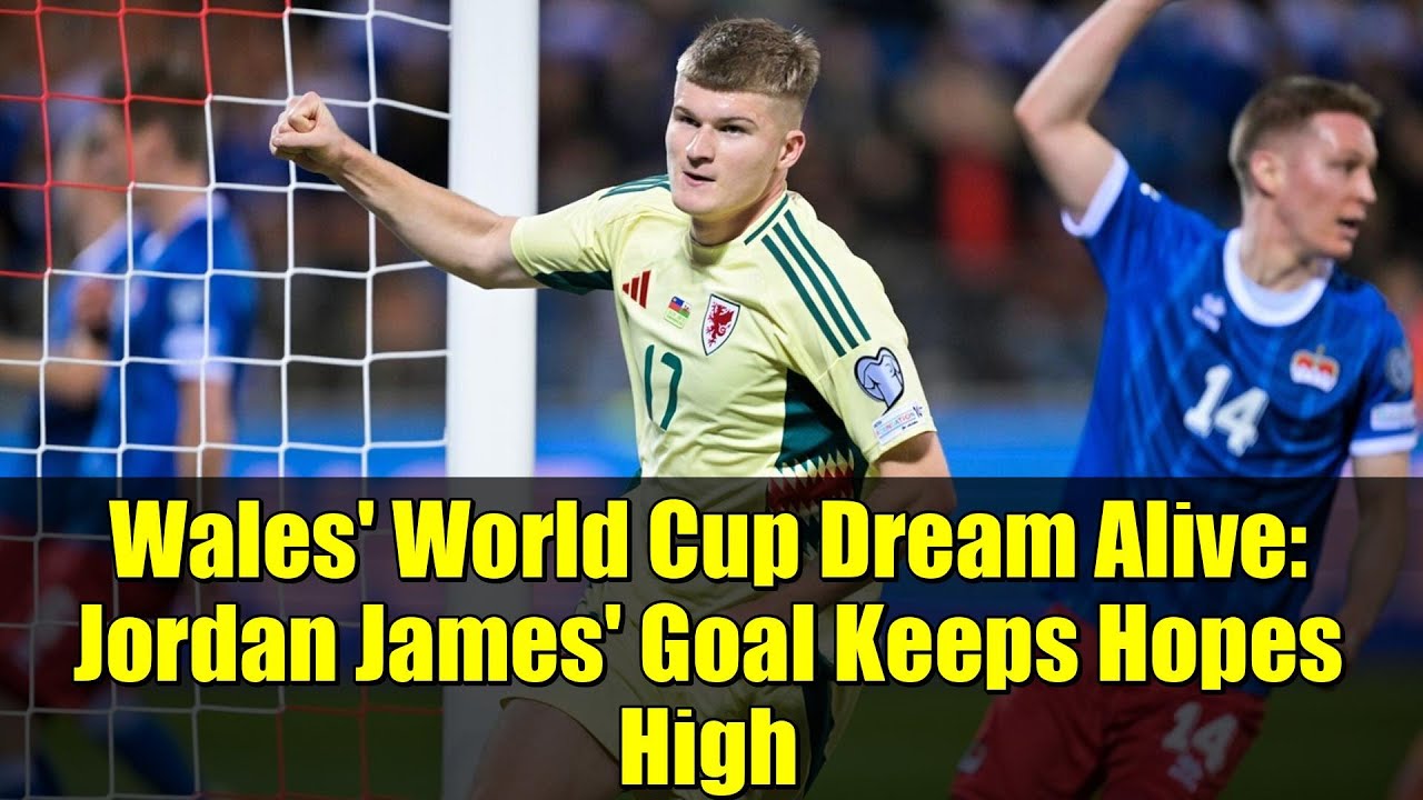 Wales' World Cup Dream Alive: Jordan James' Goal Keeps Hopes High