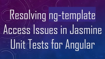 Resolving ng-template Access Issues in Jasmine Unit Tests for Angular