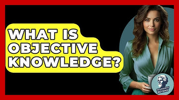 What Is Objective Knowledge? - Philosophy Beyond