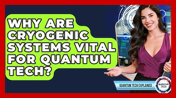 Why Are Cryogenic Systems Vital For Quantum Tech? - Quantum Tech Explained