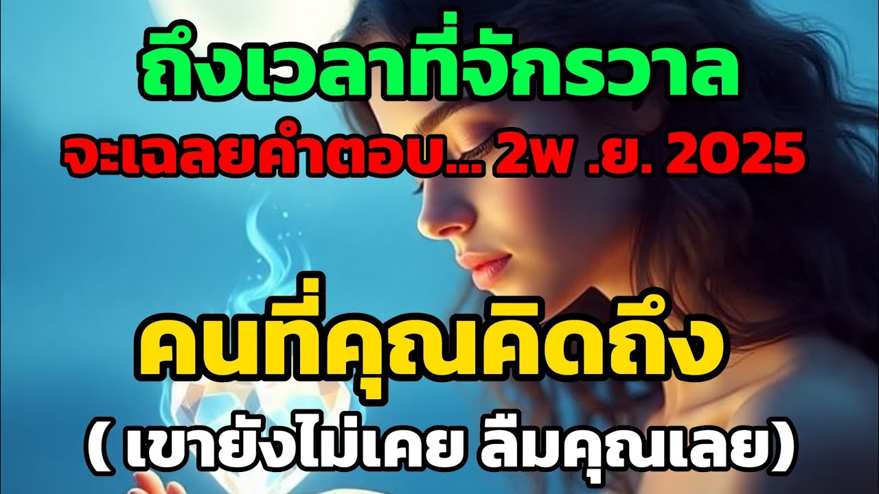 ถึงเวลาที่จักรวาลจะเฉลยคำตอบ... 2พ .ย. 2025 (คนที่คุณคิดถึง เขายังไม่เคย ลืมคุณเลย).