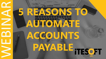 5 Reasons to Automate Accounts Payable | ITESOFT UK Webinar
