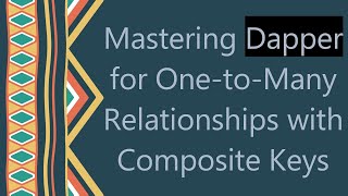 Mastering Dapper for One-to-Many Relationships with Composite Keys