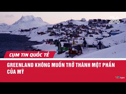 Greenland không muốn trở thành một phần của Mỹ | Cụm tin quốc tế | VTV24