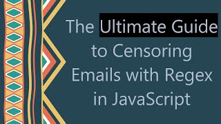 The Ultimate Guide to Censoring Emails with Regex in JavaScript