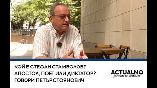 Кой е Стефан Стамболов? Апостол, поет или диктатор? Говори Петър Стоянович