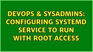 Famous DevOps & SysAdmins: Configuring Systemd Service to run with root access (4 Solutions!!) Wealth